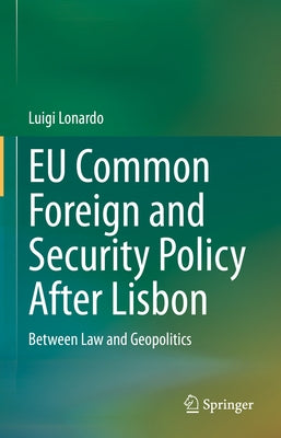Eu Common Foreign and Security Policy After Lisbon: Between Law and Geopolitics by Lonardo, Luigi