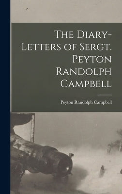 The Diary-Letters of Sergt. Peyton Randolph Campbell by Campbell, Peyton Randolph