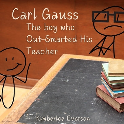 Carl Gauss: The Boy who Out-Smarted His Teacher by Everson, Kimberlee