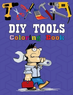 DIY Tools Coloring Book: High-quality coloring book. DIY tools and characters. Unique Coloring Pages. Coloring book for kids. by J. R., Michael
