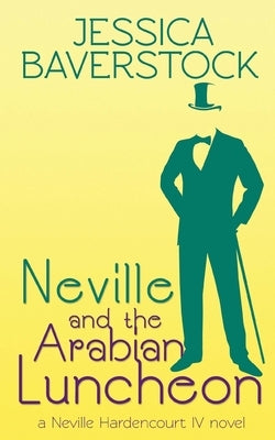 Neville and the Arabian Luncheon: A Neville Hardencourt IV Novel by Baverstock, Jessica