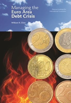 Managing the Euro Area Debt Crisis by Cline, William