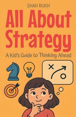All About Strategy: A Kid's Guide to Thinking Ahead by Rukh, Shah