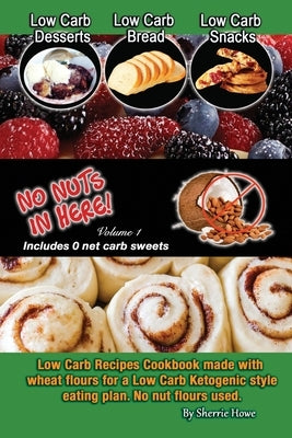 Low Carb Desserts, Low Carb Bread, Low Carb Snacks, No Nuts in Here: Low Carb Recipes Cookbook by Howe, Sherrie