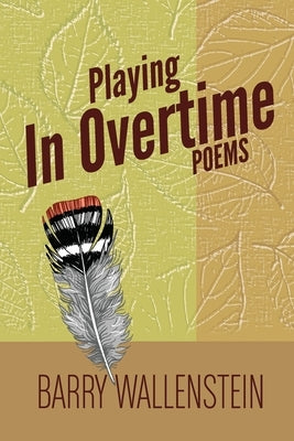 Playing in Overtime: Poems by Wallenstein, Barry