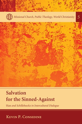 Salvation for the Sinned-Against: Han and Schillebeeckx in Intercultural Dialogue by Considine, Kevin P.