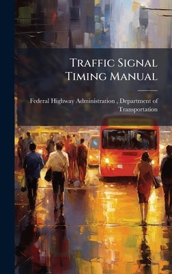 Traffic Signal Timing Manual by Federal Highway Administration (Fhwa)
