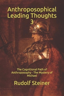 Anthroposophical Leading Thoughts 3: The Cognitional Path of Anthroposophy - The Mystery of Michael by Amrine, Frederick