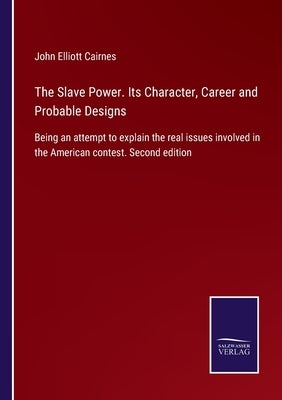 The Slave Power. Its Character, Career and Probable Designs: Being an attempt to explain the real issues involved in the American contest. Second edit by Cairnes, John Elliott