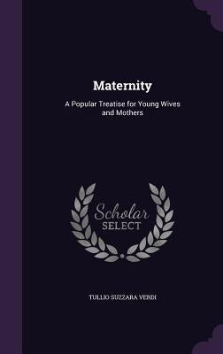 Maternity: A Popular Treatise for Young Wives and Mothers by Verdi, Tullio Suzzara