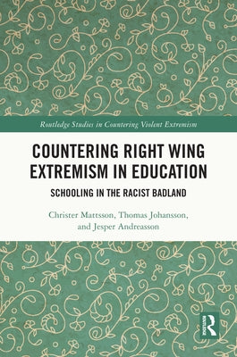 Countering Right Wing Extremism in Education: Schooling in the Racist Badland by Mattsson, Christer
