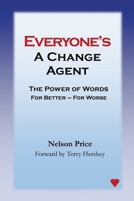 Everyone's a Change Agent: The Power of Words For Better - For Worse by Price, Nelson