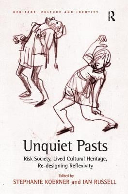 Unquiet Pasts: Risk Society, Lived Cultural Heritage, Re-designing Reflexivity by Koerner, Stephanie