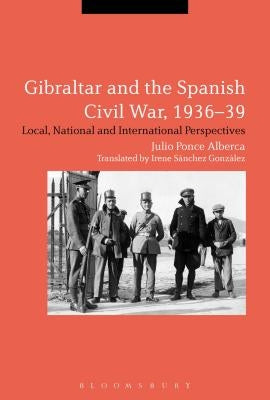 Gibraltar and the Spanish Civil War, 1936-39 by Alberca, Julio Ponce
