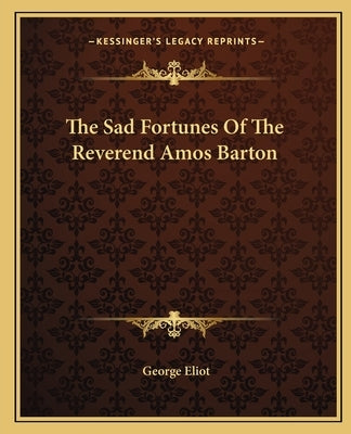 The Sad Fortunes Of The Reverend Amos Barton by Eliot, George