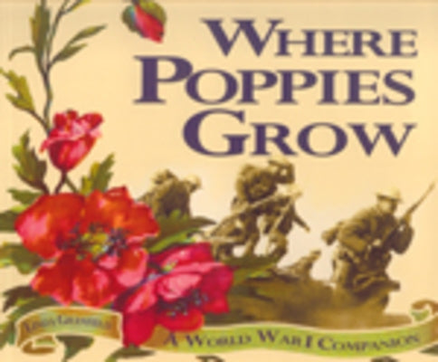 Where Poppies Grow: A World War I Companion by Granfield, Linda