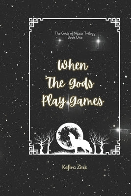 When the Gods Play Games: Gods of Nazus Book One by Zink, Kefira
