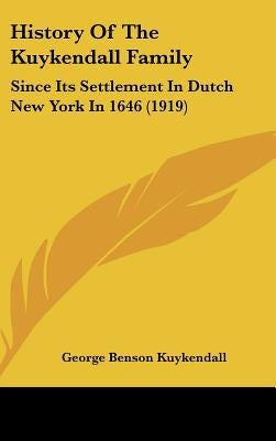History Of The Kuykendall Family: Since Its Settlement In Dutch New York In 1646 (1919) by Kuykendall, George Benson