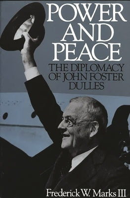 Power and Peace: The Diplomacy of John Foster Dulles by Marks, Frederick