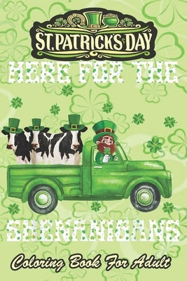St Patricks Day Coloring Book For Adult: Here For The Shenanigans Leprechaun Cow An Adult Coloring Books St Patrick for Kids, Adults with Beautiful Ir by Jenny, Bookcreators