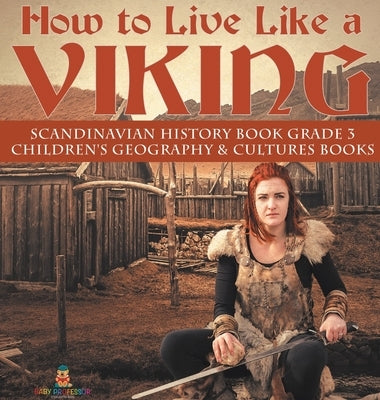 How to Live Like a Viking Scandinavian History Book Grade 3 Children's Geography & Cultures Books by Baby Professor