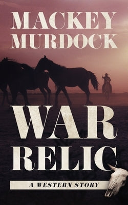 War Relic: A Western Story by Murdock, Mackey