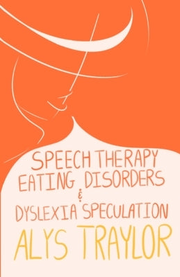 Speech Therapy, Eating Disorders, & Dyslexic Speculation by Traylor, Alys