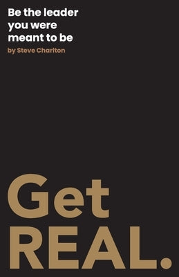 Get REAL.: Be the leader you were meant to be. by Charlton, Steve