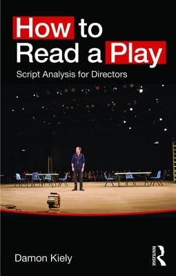 How to Read a Play: Script Analysis for Directors by Kiely, Damon