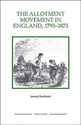 The Allotment Movement in England, 1793-1873 by Burchardt, Jeremy