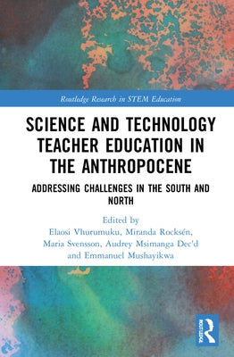 Science and Technology Teacher Education in the Anthropocene: Addressing Challenges in the North and South by Rocksén, Miranda
