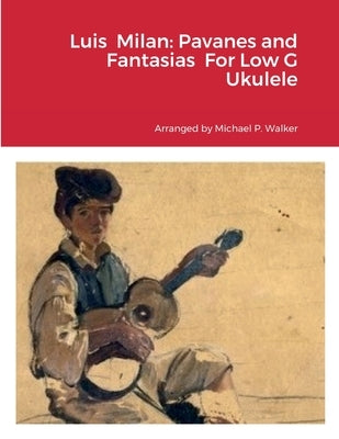 Luis Milan: Pavanes and Fantasias For Low G Ukulele by Walker, Michael