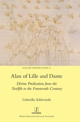 Alan of Lille and Dante: Divine Predication from the Twelfth to the Fourteenth Century by Addivinola, Gabriella