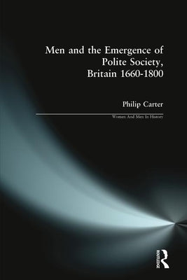 Men and the Emergence of Polite Society, Britain 1660-1800 by Carter, Philip (Research Editor New Dict