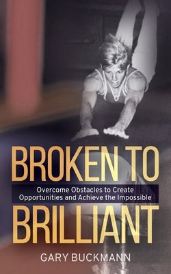 Broken to Brilliant by Buckmann, Gary