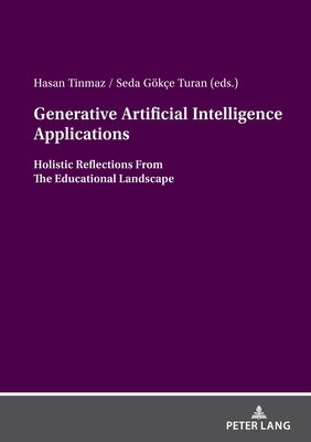 Generative Artificial Intelligence Applications: Holistic Reflections from the Educational Landscape by Tinmaz, Hasan