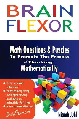Brain Flexor: Math Questions and Puzzles To Promote the Process of Thinking Mathematically by Juhl, Niamh
