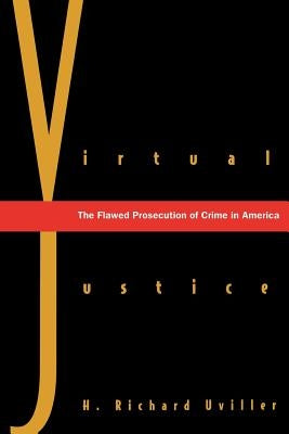 Virtual Justice: The Flawed Prosecution of Crime in America by Uviller, H. Richard