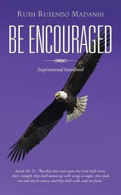 Be Encouraged: Inspirational Handbook by Madanhi, Ruth Rutendo