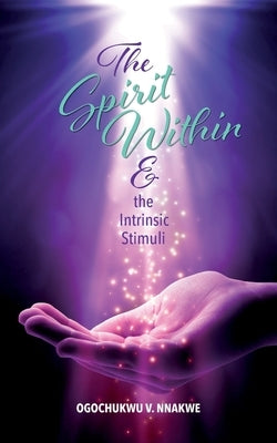 The Spirit Within & the Intrinsic Stimuli by Nnakwe, Ogochukwu Vera