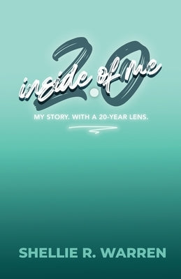 Inside of Me 2.0: My Story. With a 20-Year Lens. by Warren, Shellie R.