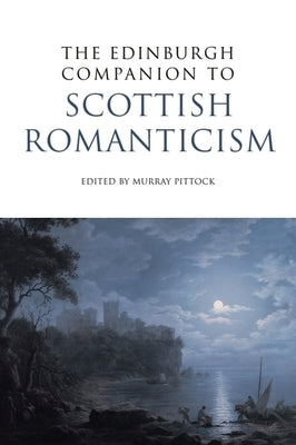 The Edinburgh Companion to Scottish Romanticism by Pittock, Murray