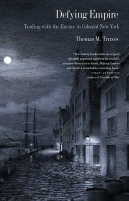 Defying Empire: Trading with the Enemy in Colonial New York by Truxes, Thomas M.