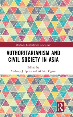 Authoritarianism and Civil Society in Asia by Spires, Anthony J.