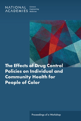 The Effects of Drug Control Policies on Individual and Community Health for People of Color: Proceedings of a Workshop by National Academies of Sciences Engineeri
