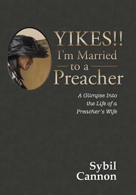 Yikes!! I'm Married to a Preacher: A Glimpse into the Life of a Preacher's Wife by Cannon, Sybil