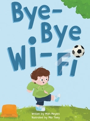 Bye-Bye Wi-Fi: An interactive children's picture book about controlling screen time and choosing creative, educational, and fun home by Meyers, Mari