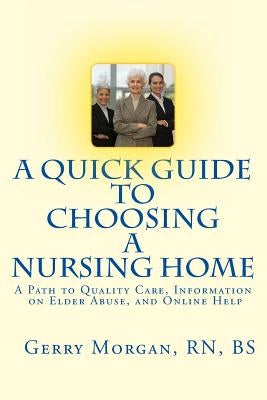 A Quick Guide to Choosing a Nursing Home: A Path to Finding the Best Care to Meet Your Needs by Morgan, Bs Geraldine