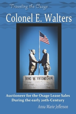 Colonel E. Walters: Auctioneer for the Osage Lease Sales During the early 20th-Century by Jefferson, Anna Marie