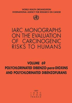 Polychlorinated Dibenzo-Para-Dioxins and Polychlorinated Dibenzofurans by The International Agency for Research on
